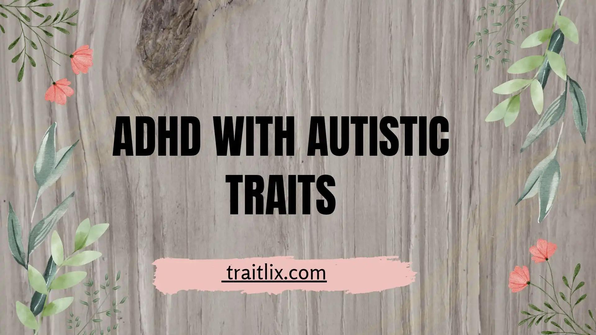 ADHD With Autistic Traits: Signs, Symptoms, Strengths, and What It Means