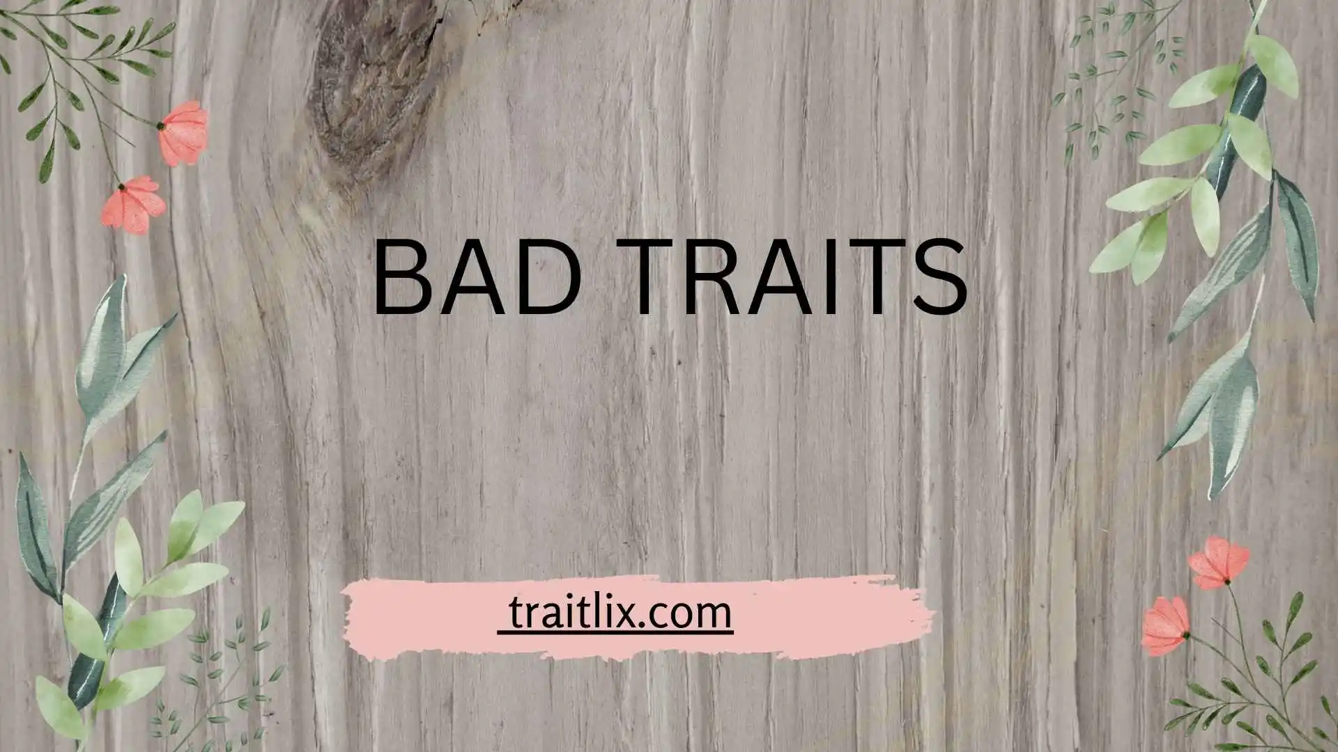 24+ Bad Traits: Negative Personality Traits, Their Meanings, Examples, and How to Change Them