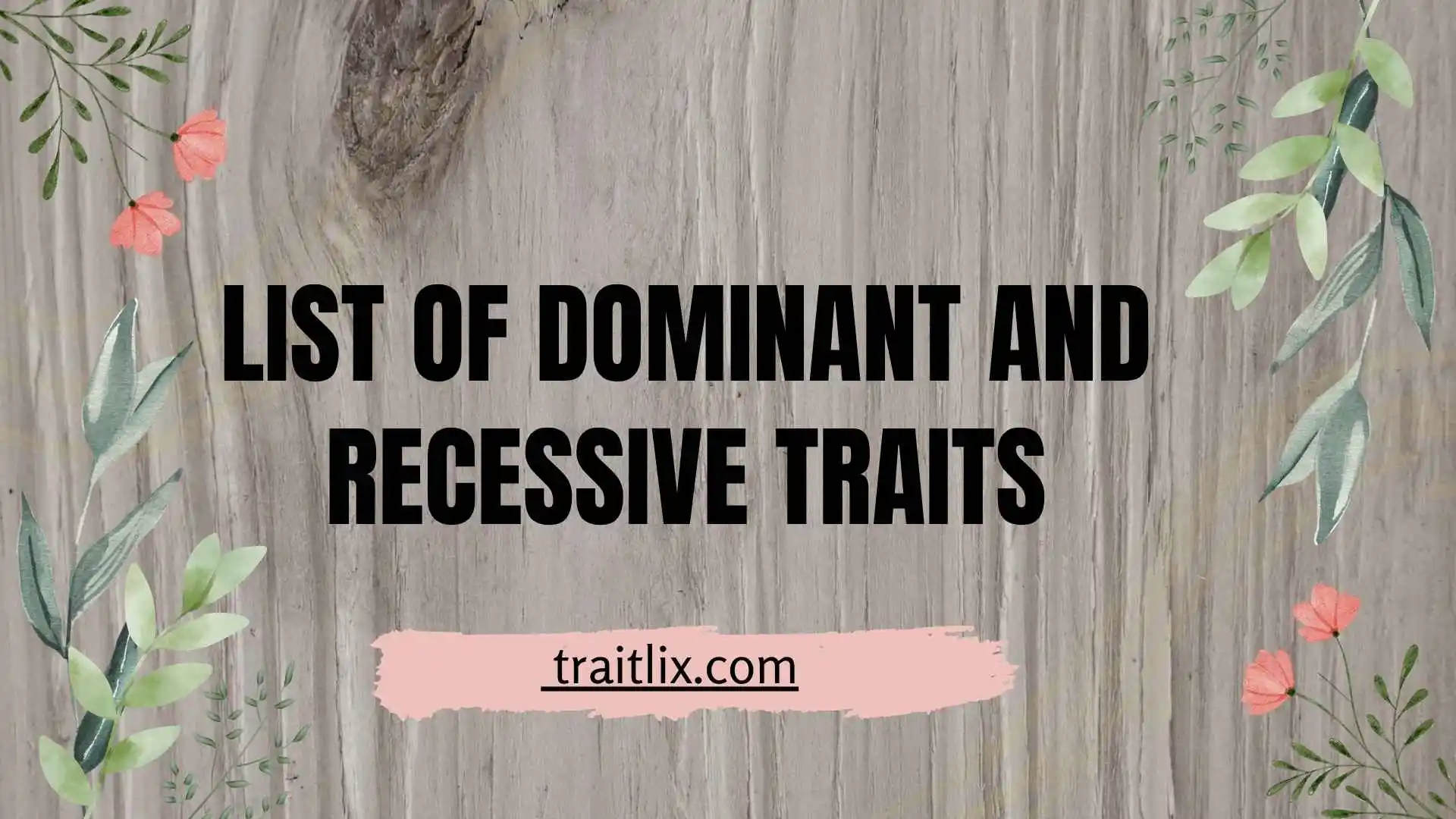 32+ List of Dominant and Recessive Traits: Examples, Genetics, Inheritance Patterns, and Common Misconceptions