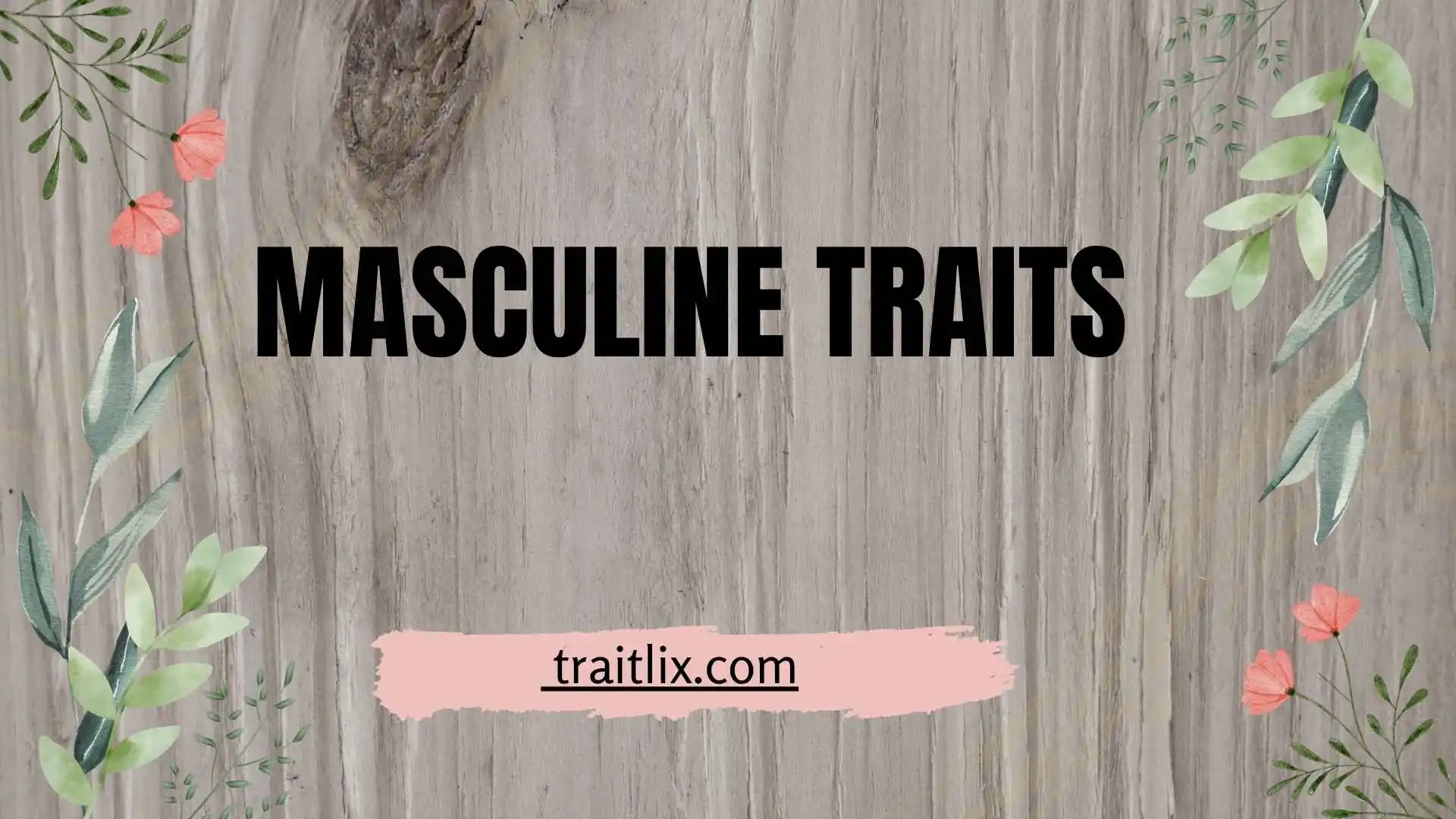 37+ Masculine Traits: Meaning, Examples, Strengths, Healthy Masculinity & Common Misconceptions