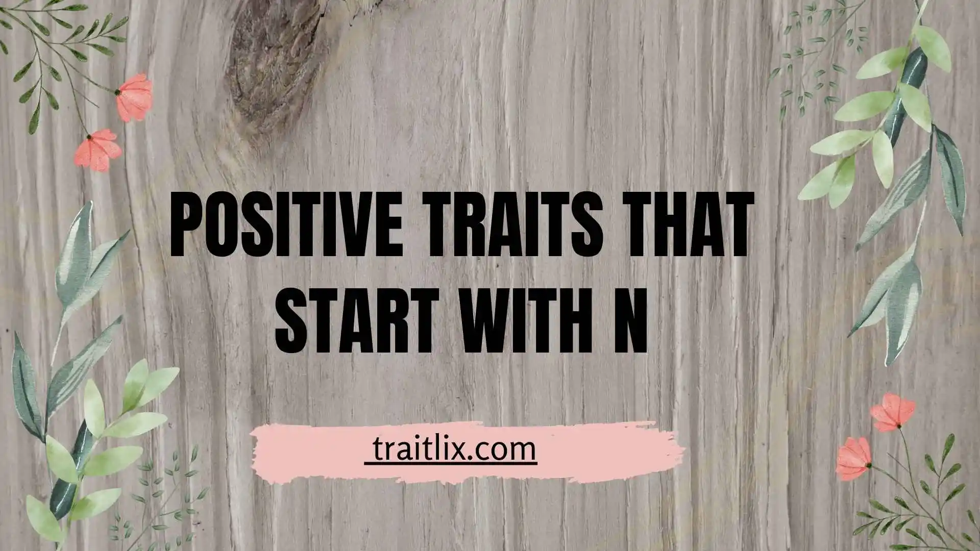 Positive Traits That Start With N: 100+ Admirable N Words for Personality and Character
