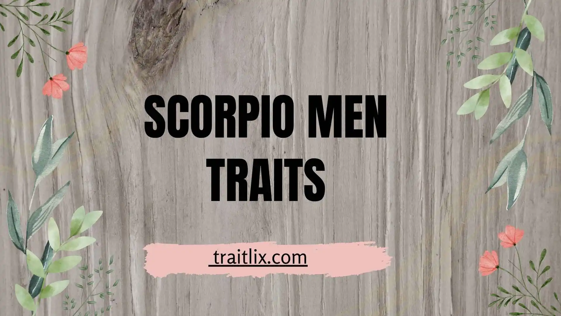 34+ Scorpio Men Traits: Personality, Strengths, Weaknesses, Love, and Behavior