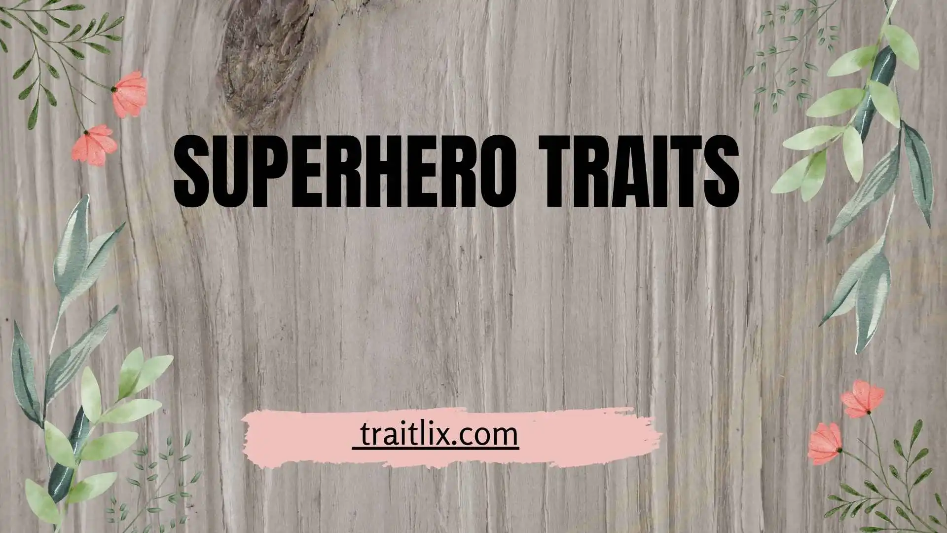 43+ Superhero Traits: Characteristics, Strengths, Weaknesses, and Real-World Examples